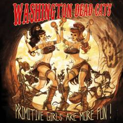 Washington Dead Cats : Primitive Girls Are More Fun !